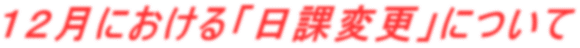１２月における「日課変更」について