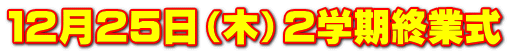 １２月２５日（木）２学期終業式